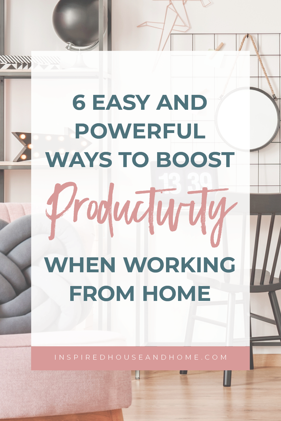 6 Easy and Powerful Ways To Boost Productivity When Working From Home | Inspired House and Home