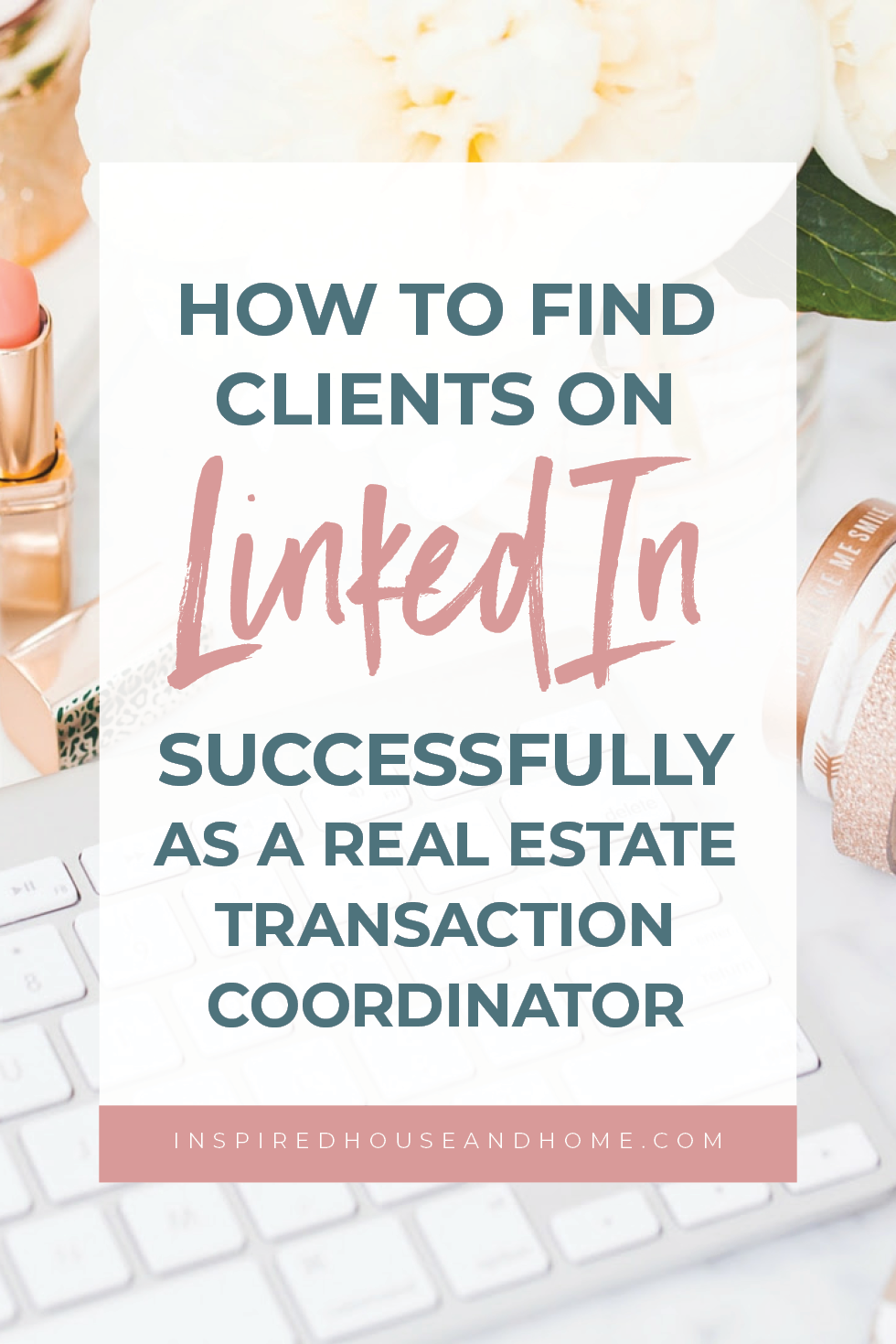 How To Find Clients On LinkedIn Successfully As A Transaction Coordinator | Inspired House and Home