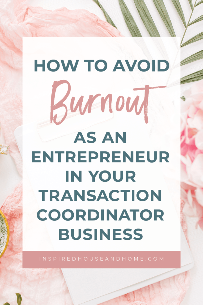 How To Avoid Burnout As An Entrepreneur In Your Transaction Coordinator Business | Inspired House and Home