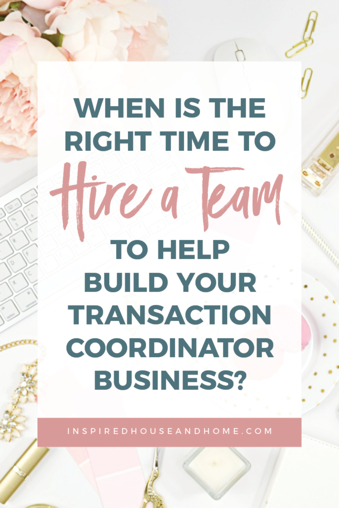 When is the Right Time to Hire a Team to Help Build Your Transaction Coordinator Business? | Inspired House and Home